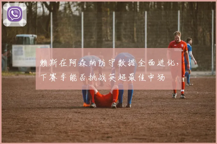 赖斯在阿森纳防守数据全面进化,下赛季能否挑战英超最佳中场